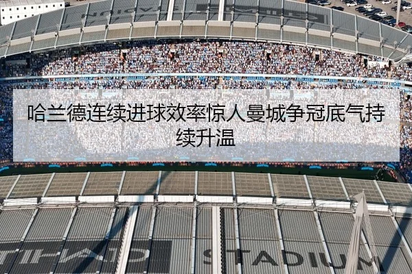 哈兰德连续进球效率惊人曼城争冠底气持续升温 - FBSPORTS